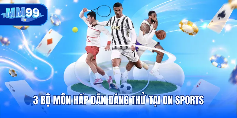 3 bộ môn hấp dẫn đáng thử tại ON Sports