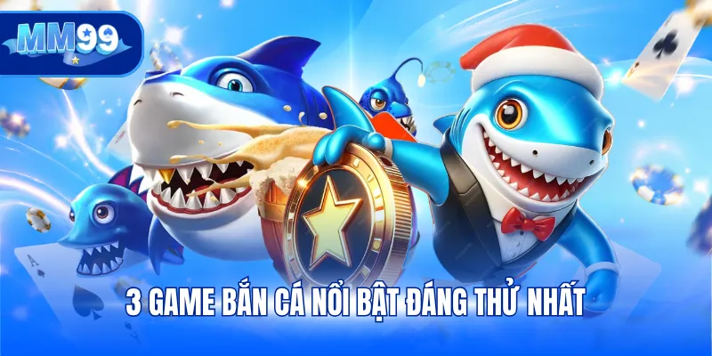 3 game bắn cá nổi bật đáng thử nhất