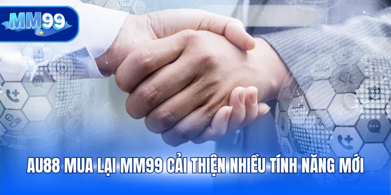 AU88 mua lại MM99 cải thiện nhiều tính năng mới