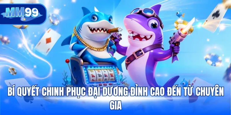 Bí quyết chinh phục đại dương đỉnh cao đến từ chuyên gia