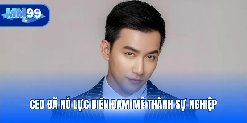 CEO đã nỗ lực biến đam mê thành sự nghiệp