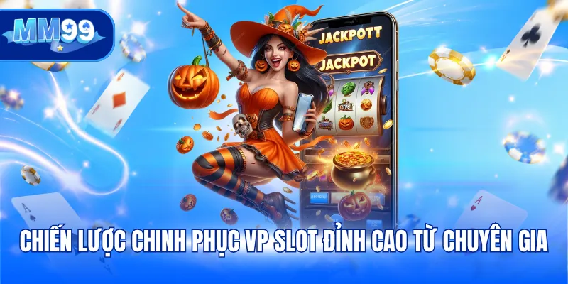 Chiến lược chinh phục VP slot đỉnh cao từ chuyên gia