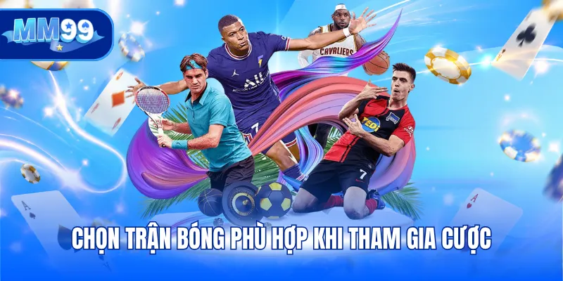 Chọn trận bóng phù hợp khi tham gia cược