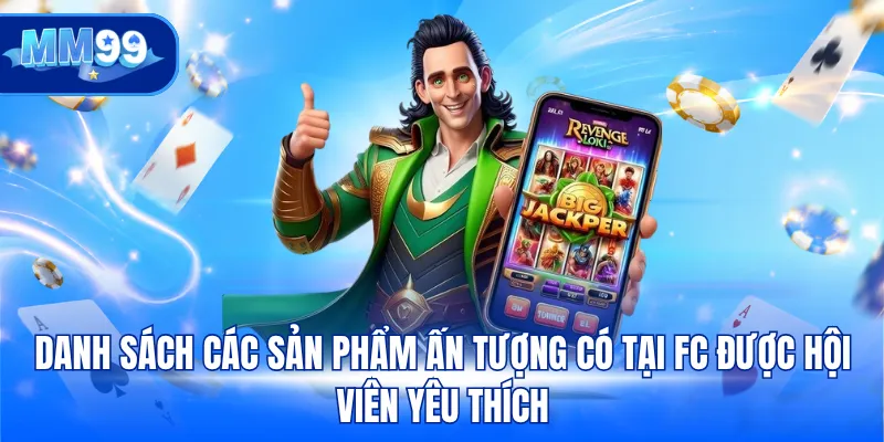 Danh sách các sản phẩm ấn tượng có tại FC được hội viên yêu thích