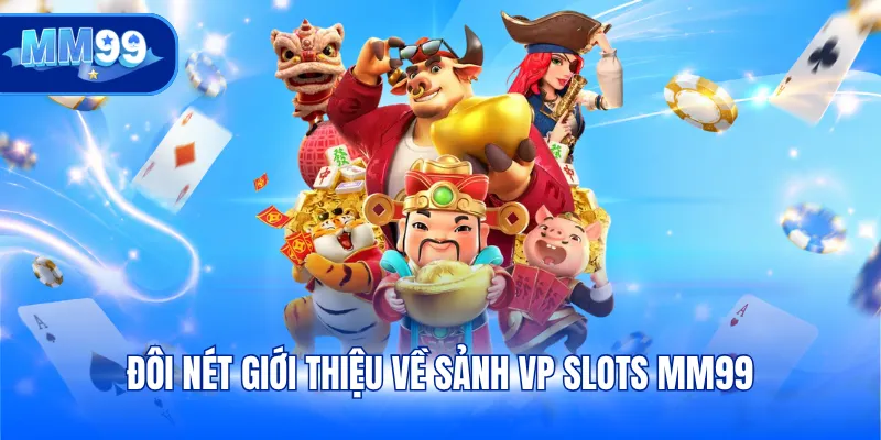 Đôi nét giới thiệu về sảnh VP Slots MM99