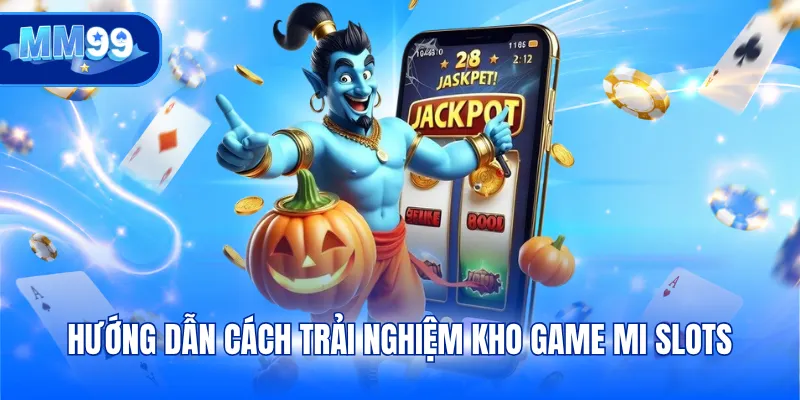 Hướng dẫn cách trải nghiệm kho game MI slots