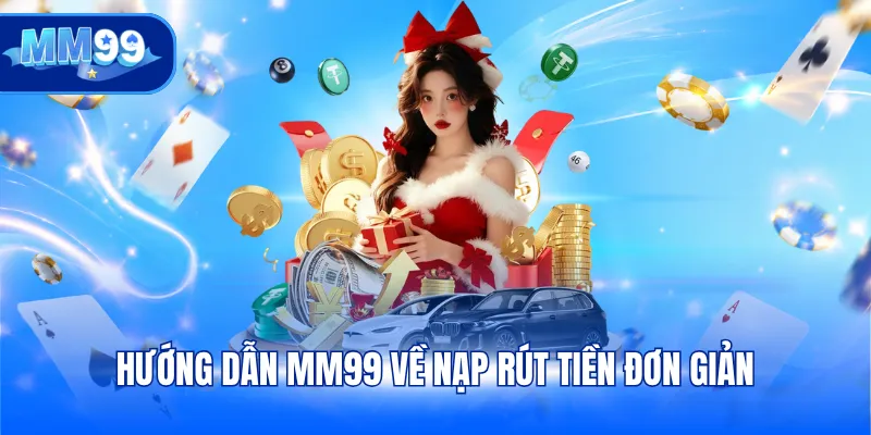 Hướng dẫn MM99 về nạp rút tiền đơn giản