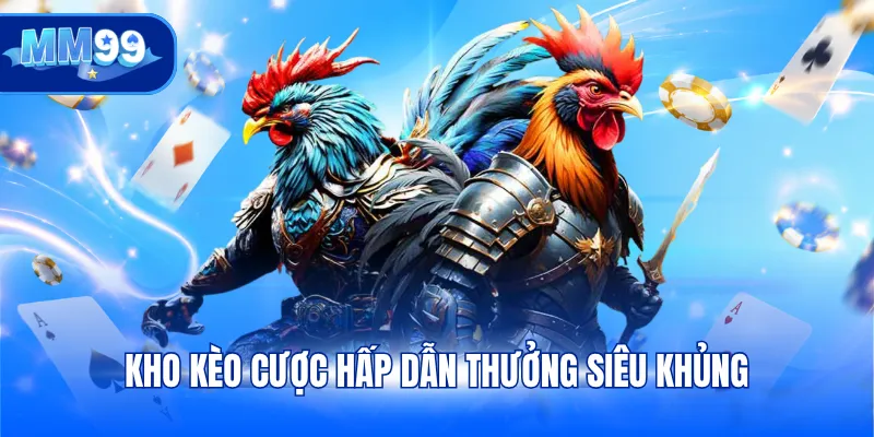 Kho kèo cược hấp dẫn thưởng siêu khủng