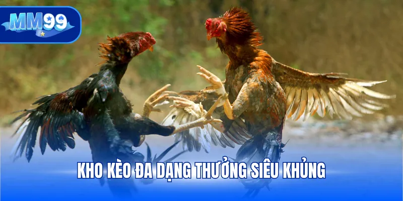 Kho kèo đa dạng thưởng siêu khủng