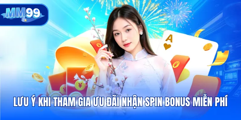 Lưu ý khi tham gia ưu đãi nhận spin bonus miễn phí