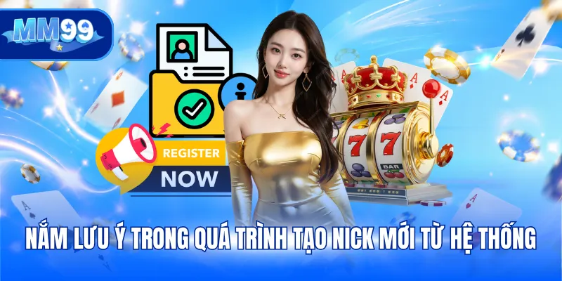 Nắm lưu ý trong quá trình tạo nick mới từ hệ thống