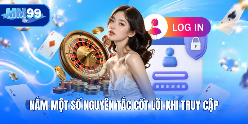Nắm một số nguyên tắc cốt lõi khi truy cập