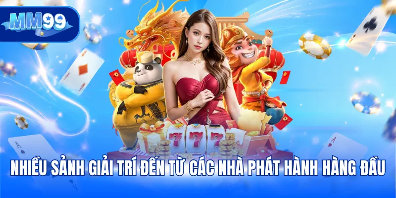 Nhiều sảnh giải trí đến từ các nhà phát hành hàng đầu