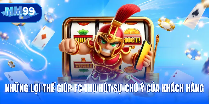 Những lợi thế giúp FC thu hút sự chú ý của khách hàng