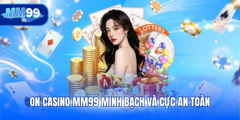 ON Casino MM99 minh bạch và cực an toàn
