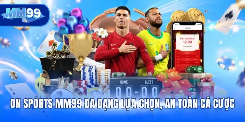 ON Sports MM99 đa dạng lựa chọn, an toàn cá cược