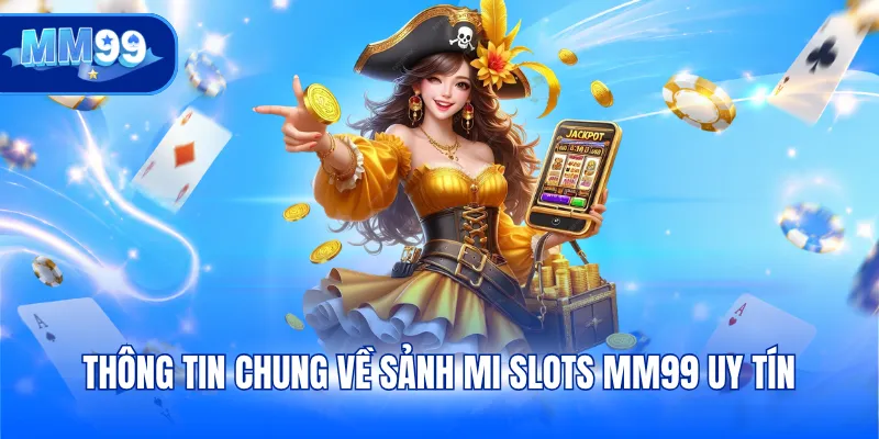 Thông tin chung về sảnh MI Slots MM99 uy tín