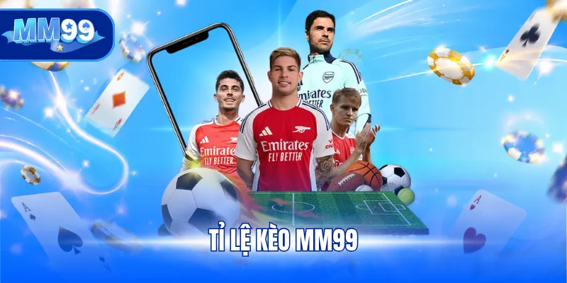 Tỉ lệ kèo MM99