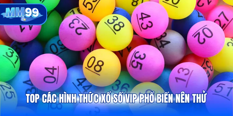 Top các hình thức xổ số VIP phổ biến nên thử