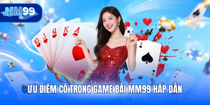 Ưu điểm có trong game bài MM99 hấp dẫn