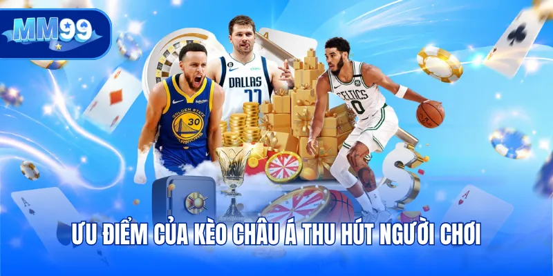 Ưu điểm của kèo châu Á thu hút người chơi