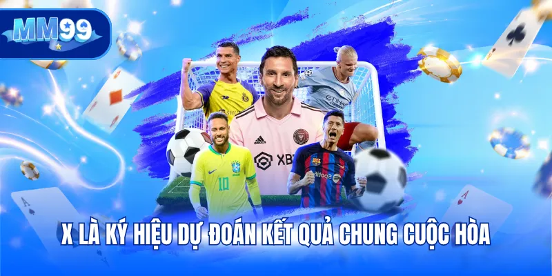 X là ký hiệu dự đoán kết quả chung cuộc hòa